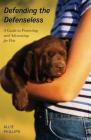 Defending the Defenseless: A Guide to Protecting and Advocating for Pets By Allie Phillips Cover Image