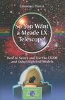 So You Want a Meade LX Telescope!: How to Select and Use the Lx200 and Other High-End Models (Patrick Moore Practical Astronomy) By Lawrence Harris Cover Image