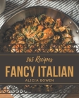 365 Fancy Italian Recipes: An Italian Cookbook You Won't be Able to Put Down By Alicia Bowen Cover Image