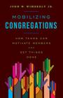 Mobilizing Congregations: How Teams Can Motivate Members and Get Things Done By Jr. Wimberly, John W. Cover Image