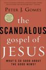 The Scandalous Gospel of Jesus: What's So Good About the Good News? By Peter J. Gomes Cover Image