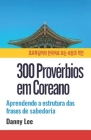 300 Provérbios em Coreano: Aprendendo a estrutura das frases de sabedoria Cover Image