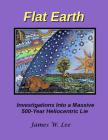 Flat Earth; Investigations Into a Massive 500-Year Heliocentric Lie By James W. Lee Cover Image