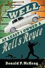 Well, At Least I Owned a Rolls Royce By Donald P. McKeag Cover Image