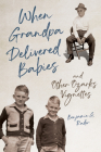 When Grandpa Delivered Babies and Other Ozarks Vignettes By Benjamin G. Rader Cover Image