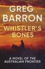 Whistler's Bones: A Novel of the Australian Frontier By Greg Barron Cover Image