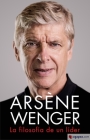 Arsène Wenger. La Filosofia de Un Lider By Arsène Wenger Cover Image