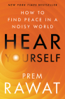 Hear Yourself: How to Find Peace in a Noisy World By Prem Rawat Cover Image