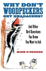 Why Don't Woodpeckers Get Headaches?: And Other Bird Questions You Know You Want to Ask By Mike O'Connor Cover Image