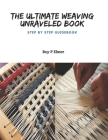 The Ultimate Weaving Unraveled Book: Step by Step Guidebook Cover Image