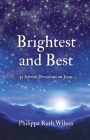 Brightest and Best: 31 Advent Devotions on Jesus By Philippa Wilson Cover Image