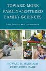 Toward More Family-Centered Family Sciences: Love, Sacrifice, and Transcendence By Howard M. Bahr, Kathleen S. Bahr Cover Image