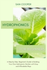 Hydroponics for Beginners: A Step by Step Beginners Guide to Building Your Own Hydroponic Garden with Easy and Affordable Ways Cover Image