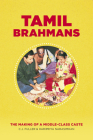 Tamil Brahmans: The Making of a Middle-Class Caste By C. J. Fuller, Haripriya Narasimhan Cover Image