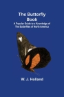 The Butterfly Book; A Popular Guide to a Knowledge of the Butterflies of North America By W. J. Holland Cover Image
