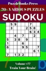 PuzzleBooks Press Sudoku: 70+ Various Puzzles Volume 77 - Train Your Brain! By Puzzlebooks Press Cover Image