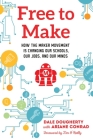 Free to Make: How the Maker Movement is Changing Our Schools, Our Jobs, and Our Minds Cover Image