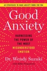 Good Anxiety: Harnessing the Power of the Most Misunderstood Emotion Cover Image