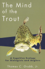 The Mind of the Trout: A Cognitive Ecology for Biologists and Anglers By Thomas C. Grubb, Jr. Cover Image