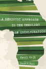 A Semiotic Approach to the Theology of Inculturation By Cyril Orji, Dennis M. Doyle (Foreword by) Cover Image