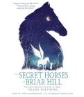The Secret Horses of Briar Hill By Megan Shepherd, Fiona Hardingham (Read by) Cover Image