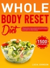 Whole Body Reset Diet: 1500 Days' Delicious Recipes Using Minimally Processed Foods, and a 4-Week Meal Plan to Boost Metabolism and Achieve a By Lucia Johnson Cover Image