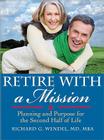 Retire with a Mission: Planning and Purpose for the Second Half of Life By Richard Wendel Cover Image