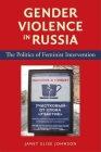 Gender Violence in Russia: The Politics of Feminist Intervention By Janet Elise Johnson Cover Image