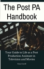 The Post PA Handbook: Your Guide to Life as a Post Production Assistant in Television and Movies By Alyssa Carroll Cover Image