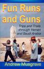Fun Runs and Guns - Trips and Trails through Yemen and Saudi Arabia: Second Edition Cover Image