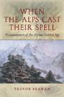 When the Alps Cast Their Spell: Mountaineers of the Alpine Golden Age By Trevor Braham Cover Image