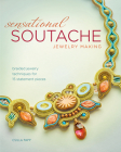 Sensational Soutache Jewelry Making: Braided Jewelry Techniques for 15 Statement Pieces By Csilla Papp Cover Image