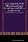 Relations Between Africans, African Americans and Afro-Caribbeans: Tensions, Indifference and Harmony By Godfrey Mwakikagile Cover Image
