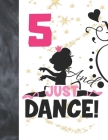 5 And Just Dance: Ballet Gifts For Girls A Sketchbook Sketchpad Activity Book For Ballerina Kids To Draw And Sketch In By Not So Boring Sketchbooks Cover Image
