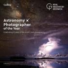 Astronomy Photographer of the Year: Collection 7: A Decade of the World’s Best Space Photography By Greenwich Royal Observatory Cover Image