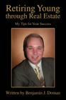 Retiring Young through Real Estate: My Tips for Your Success By Benjamin J. Doman Cover Image