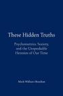 These Hidden Truths: Psychometrics, Society, and the Unspeakable Heresies of Our Time By Mark William Henshaw Cover Image