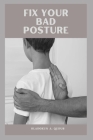 Fix Your Bad Posture: The Essential Ways To Improve Your Posture By Oladokun A. Qudus Cover Image