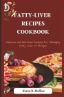 Fatty-Liver Recipes Cookbook: Delicious and Nutritious Recipes for Managing Fatty Liver of All Ages By Karen D. Mullins Cover Image