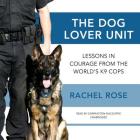 The Dog Lover Unit Lib/E: Lessons in Courage from the World's K9 Cops Cover Image