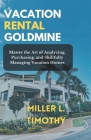 Vacation Rental Goldmine: Master the art of Analyzing, Purchasing, and Skillfully Managing Vacation Homes Cover Image