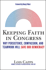 Keeping Faith in Congress: Why Persistence, Compassion, and Teamwork Will Save Our Democracy By Lois Capps, Nancy Pelosi (Foreword by) Cover Image