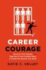 Career Courage: Discover Your Passion, Step Out of Your Comfort Zone, and Create the Success You Want By Katie Kelley Cover Image