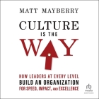 Culture Is the Way: How Leaders at Every Level Build an Organization for Speed, Impact, and Excellence Cover Image