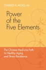 Power of the Five Elements: The Chinese Medicine Path to Healthy Aging and Stress Resistance By Charles A. Moss, M.D., Peter Eckman, M.D. Ph.D. (Foreword by) Cover Image