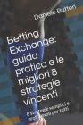 Betting Exchange: guida pratica e le migliori 8 strategie vincenti: 8 strategie semplici e profittevoli per tutti Cover Image