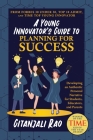 A Young Innovator's Guide to Planning for Success: Developing an Authentic Personal Narrative for Students, Educators, and Parents By Gitanjali Rao Cover Image
