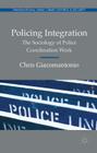 Policing Integration: The Sociology of Police Coordination Work (Transnational Crime) By Chris Giacomantonio Cover Image
