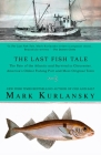 The Last Fish Tale: The Fate of the Atlantic and Survival in Gloucester, America's Oldest Fishing Port and Most Original Town By Mark Kurlansky Cover Image