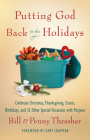Putting God Back in the Holidays: Celebrate Christmas, Thanksgiving, Easter, Birthdays, and 12 Other Special Occasions with Purpose By Bill Thrasher, Penny Thrasher, Gary Chapman (Foreword by) Cover Image